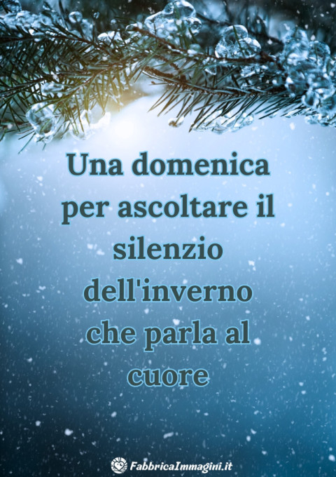 Una domenica per ascoltare il silenzio dell'inverno che parla al cuore