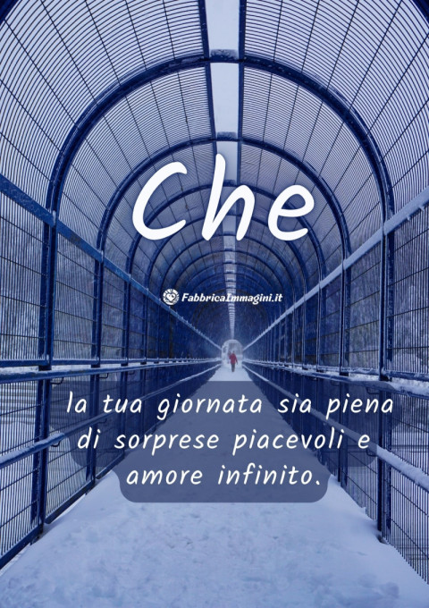 Che la tua giornata sia piena di sorprese piacevoli e amore infinito