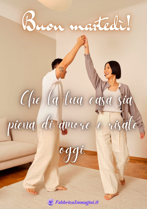 Buon martedì! Che la tua casa sia piena di amore e risate oggi