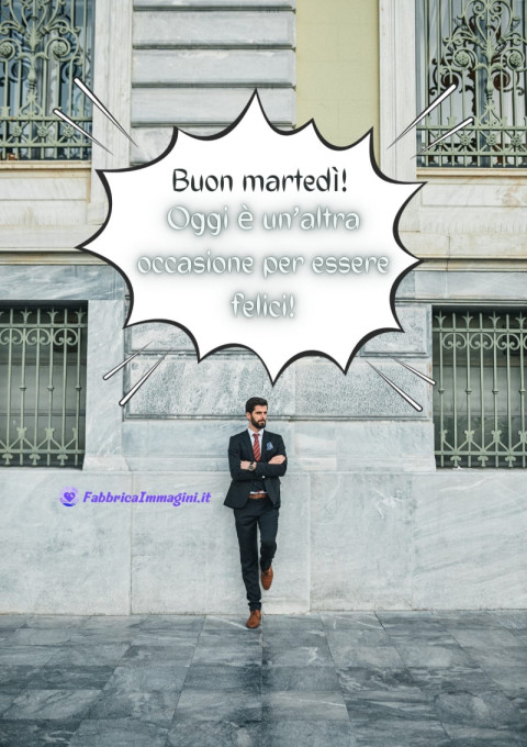 Buon martedì! Oggi è un’altra occasione per essere felici!