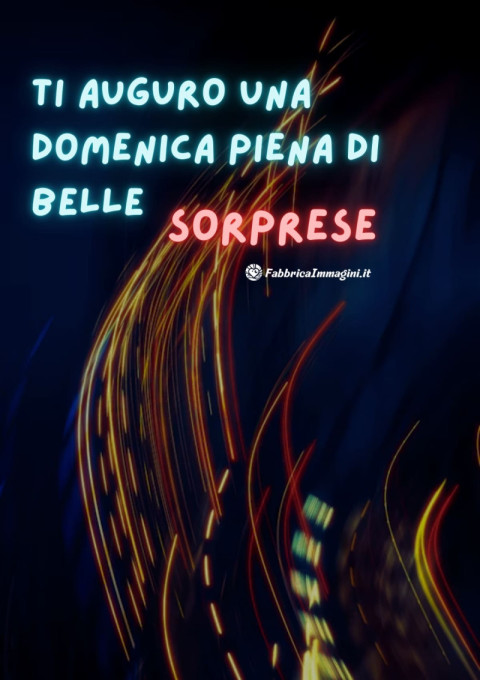 Ti auguro una domenica piena di belle sorprese