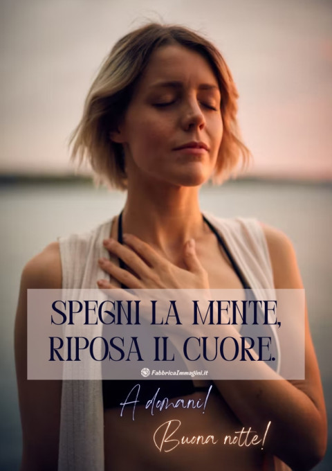 Spegni la mente, riposa il cuore A domani! Buona notte!
