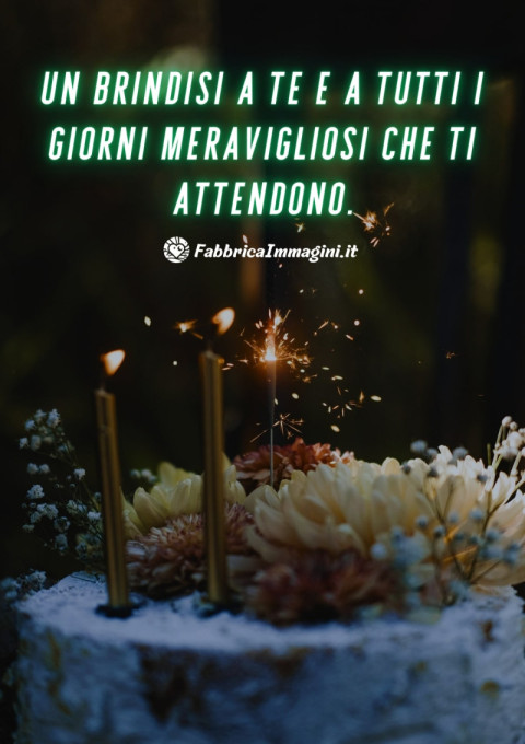 Un brindisi a te e a tutti i giorni meravigliosi che ti attendono