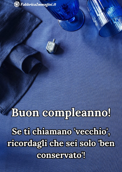 Se ti chiamano 'vecchio', ricordagli che sei solo 'ben conservato'!