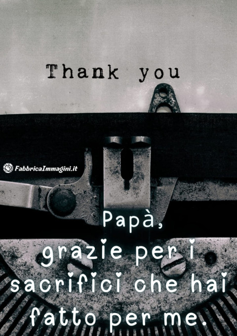 Papà, grazie per i sacrifici che hai fatto per me
