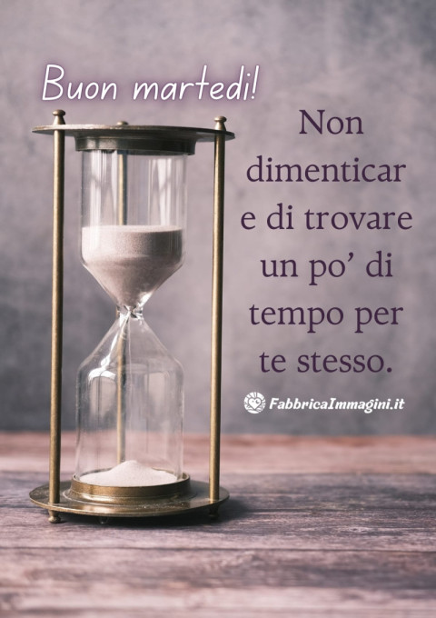 Buon martedì! Non dimenticare di trovare un po’ di tempo per te stesso