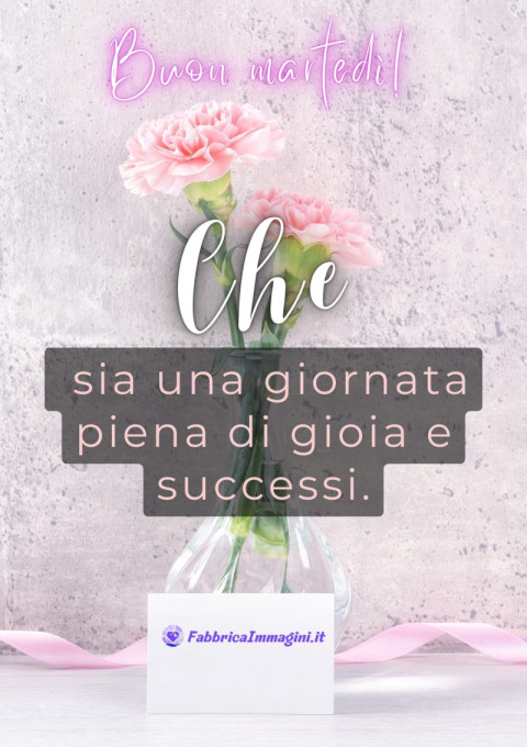 Buon martedì! Che sia una giornata piena di gioia e successi