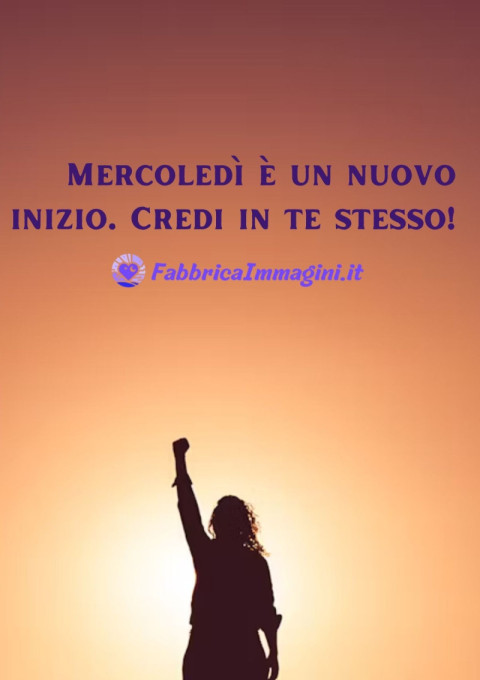 Mercoledì è un nuovo inizio Credi in te stesso!