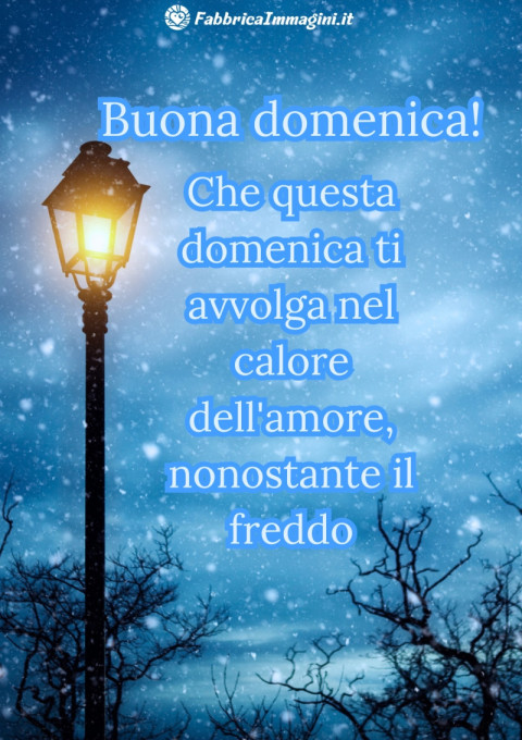 Che questa domenica ti avvolga nel calore dell'amore, nonostante il freddo