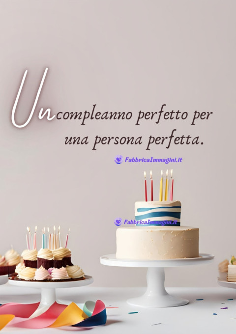 Un compleanno perfetto per una persona perfetta