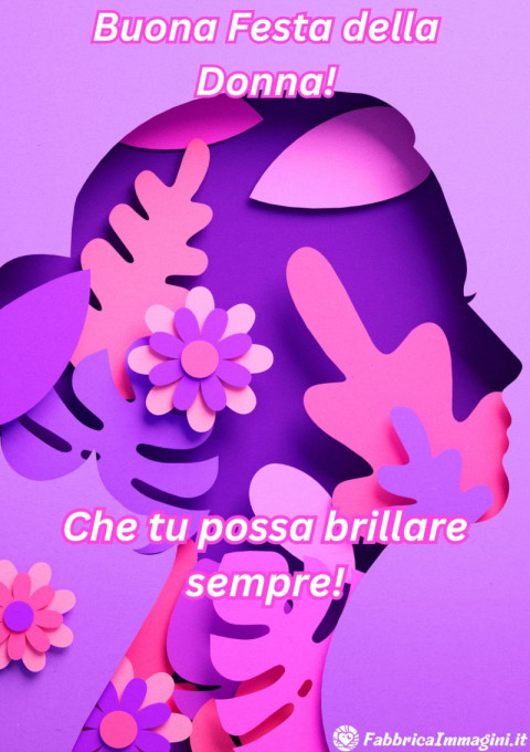 Buona Festa della Donna! Che tu possa brillare sempre!