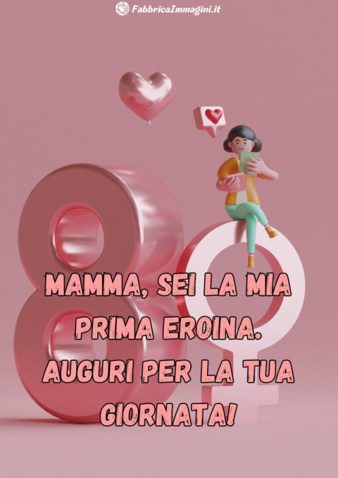 Mamma, sei la mia prima eroina Auguri per la tua giornata!