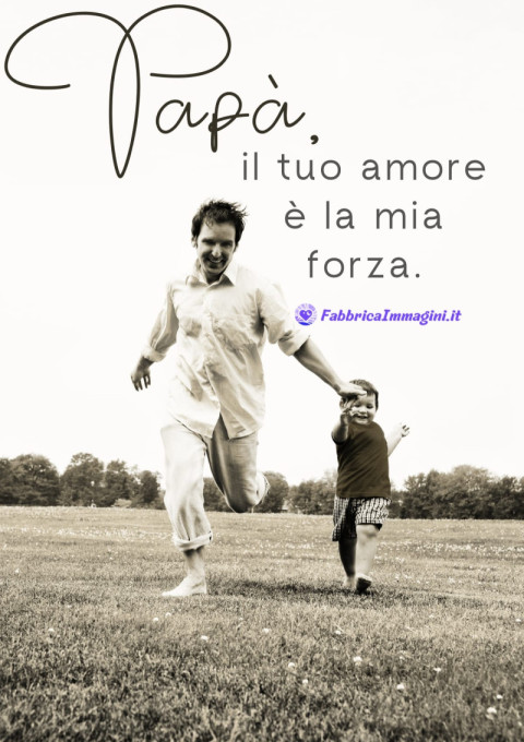 Papà, il tuo amore è la mia forza