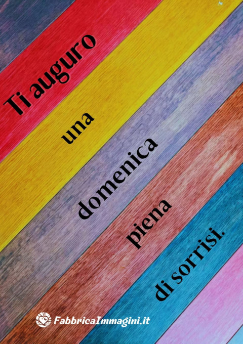 Ti auguro una domenica piena di sorrisi
