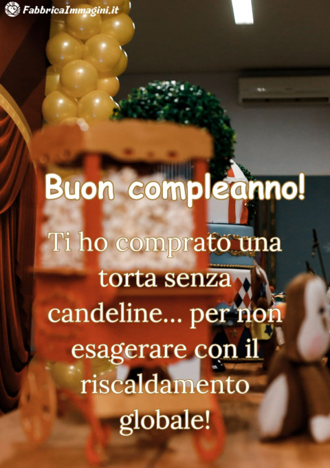 Ti ho comprato una torta senza candeline… per non esagerare con il riscaldamento globale!