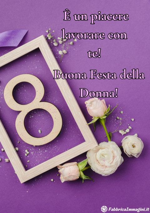 Buona Festa della Donna! È un piacere lavorare con te!