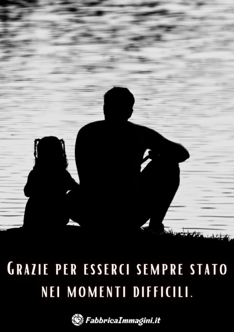 Grazie per esserci sempre stato nei momenti difficili