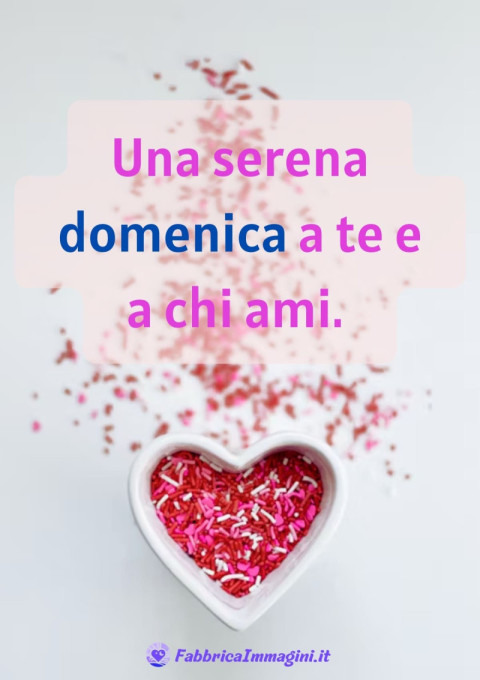 Una serena domenica a te e a chi ami