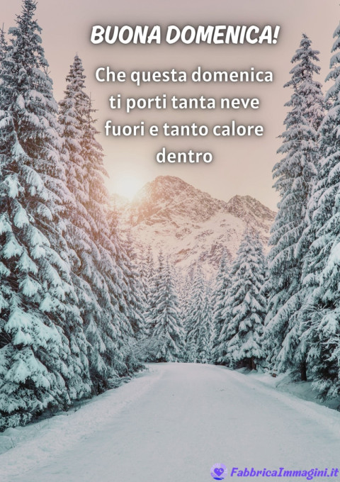 Che questa domenica ti porti tanta neve fuori e tanto calore dentro