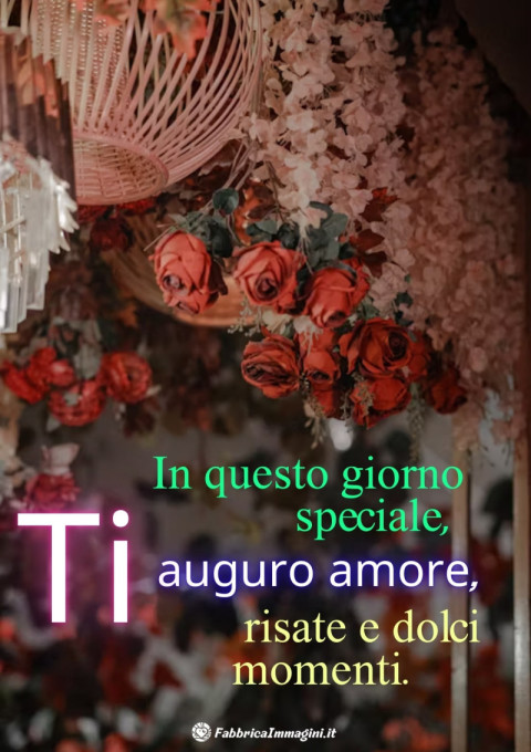 In questo giorno speciale, ti auguro amore, risate e dolci momenti