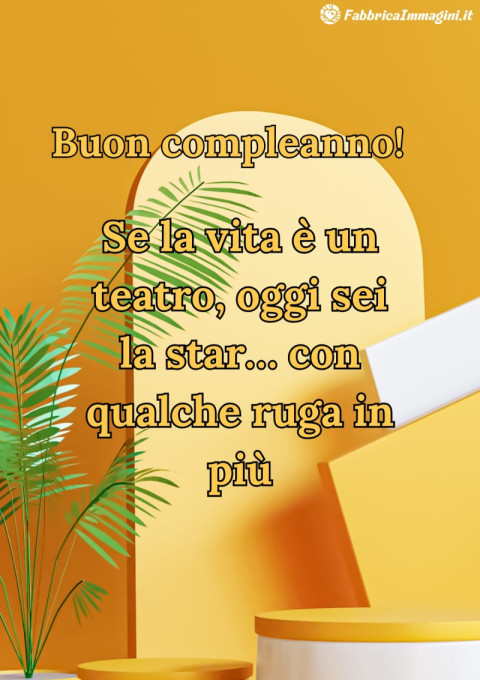 Se la vita è un teatro, oggi sei la star… con qualche ruga in più!