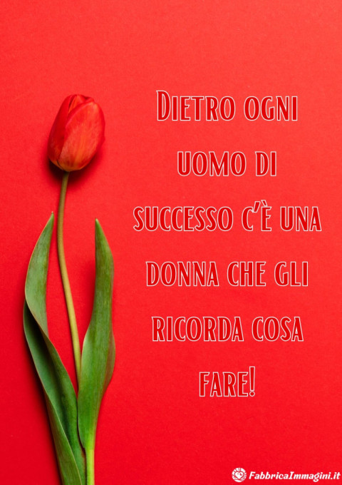 Dietro ogni uomo di successo c’è una donna che gli ricorda cosa fare!
