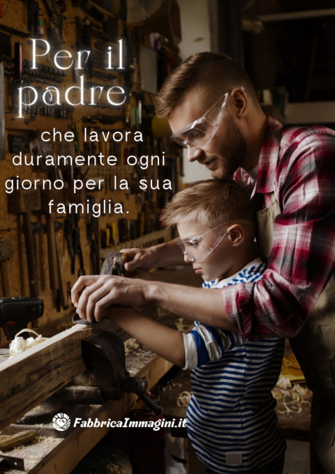 Per il padre che lavora duramente ogni giorno per la sua famiglia