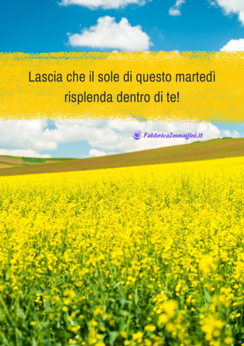 Lascia che il sole di questo martedì risplenda dentro di te!