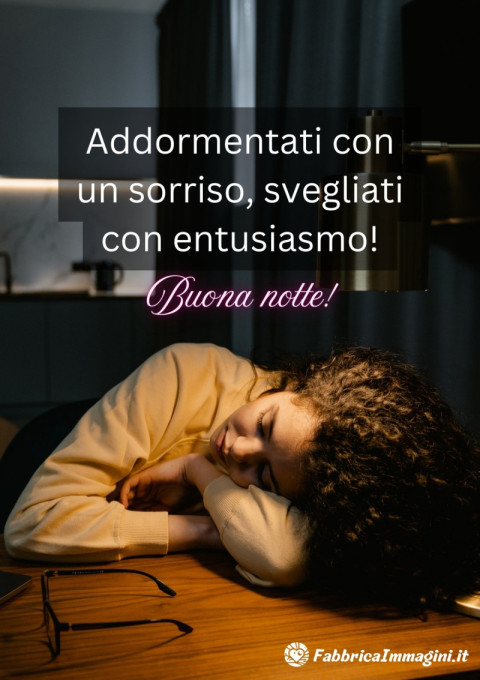 Addormentati con un sorriso, svegliati con entusiasmo! Buona notte!