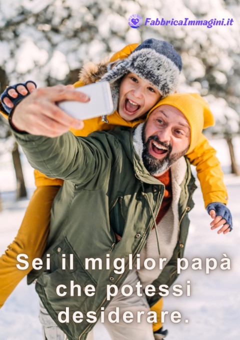 Sei il miglior papà che potessi desiderare