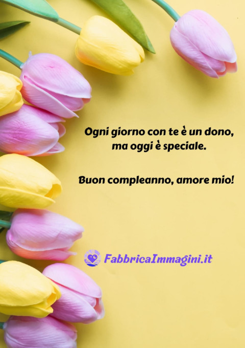 Ogni giorno con te è un dono, ma oggi è speciale Buon compleanno, amore mio!