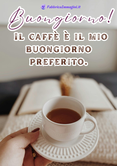 Buongiorno! Il caffè è il mio buongiorno preferito