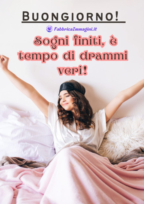 Buongiorno! Sogni finiti, è tempo di drammi veri!