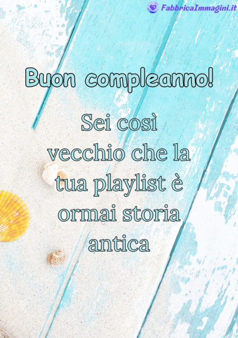 Buon compleanno! Sei così vecchio che la tua playlist è ormai storia antica!