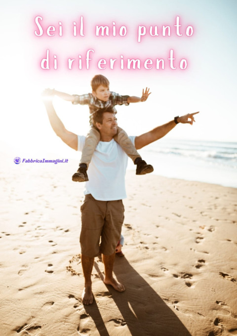 Sei il mio punto di riferimento, papà
