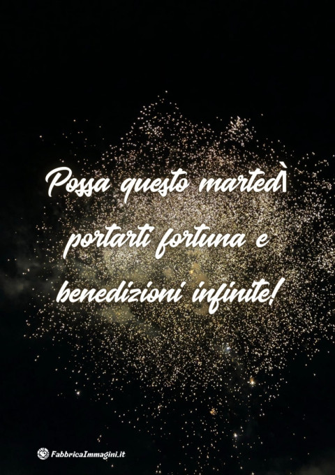 Possa questo martedì portarti fortuna e benedizioni infinite!