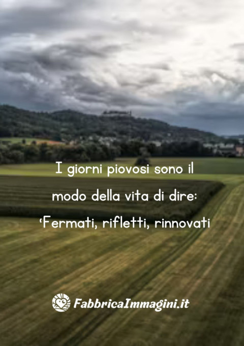 I giorni piovosi sono il modo della vita di dire Fermati, rifletti, rinnovati