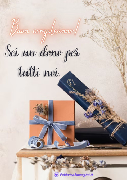 Sei un dono per tutti noi Buon compleanno!