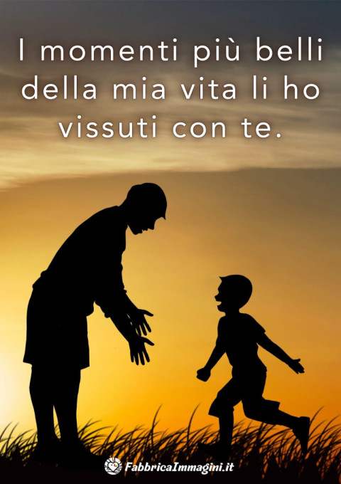 I momenti più belli della mia vita li ho vissuti con te