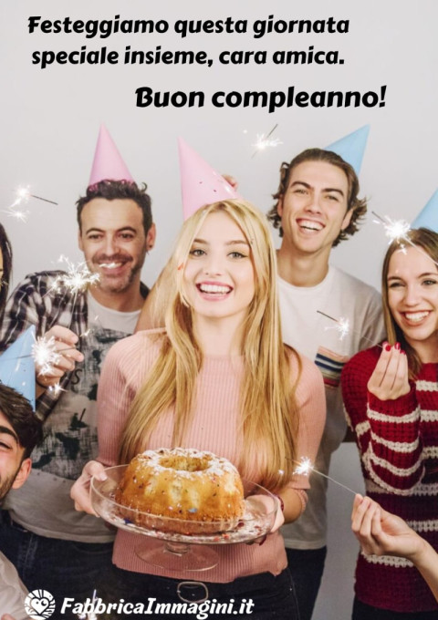 Festeggiamo questa giornata speciale insieme, cara amica Buon compleanno!