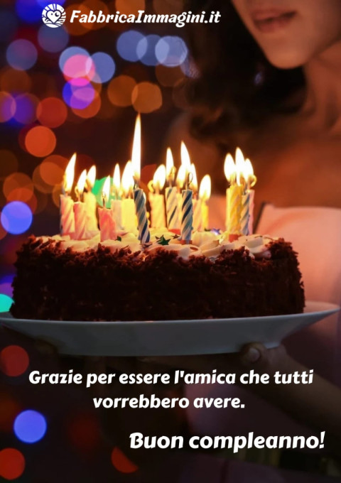 Grazie per essere l'amica che tutti vorrebbero avere Buon compleanno!