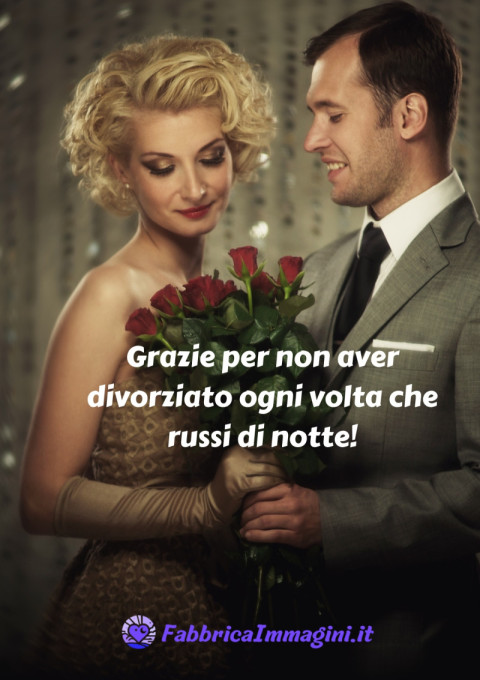 Grazie per non aver divorziato ogni volta che russi di notte!