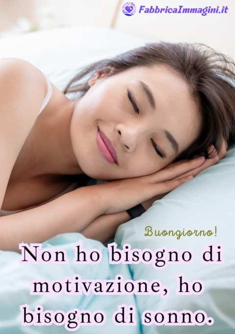 Buongiorno! Non ho bisogno di motivazione, ho bisogno di sonno