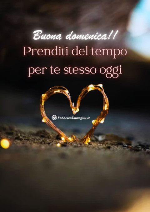 Buona domenica! Prenditi del tempo per te stesso oggi