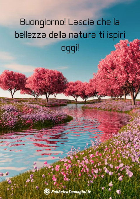 Buongiorno! Lascia che la bellezza della natura ti ispiri oggi!