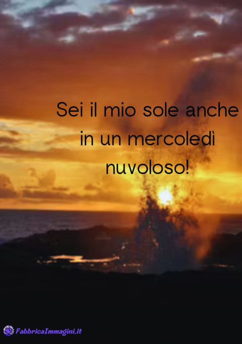 Sei il mio sole anche in un mercoledì nuvoloso!