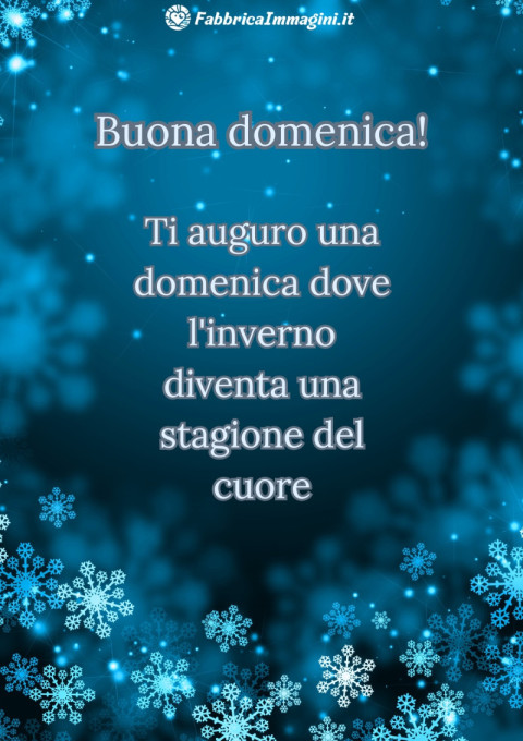 Ti auguro una domenica dove l'inverno diventa una stagione del cuore