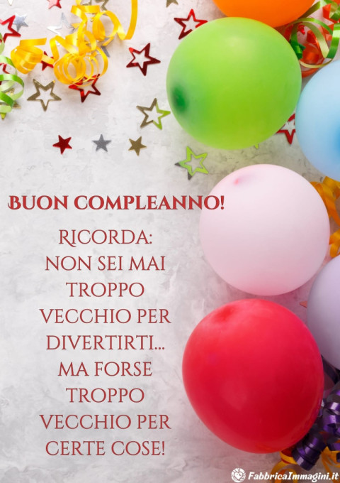 Buon compleanno Ricorda non sei mai troppo vecchio per divertirti ma forse troppo vecchio per certe