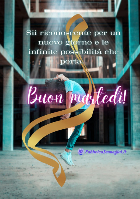 Sii riconoscente per un nuovo giorno e le infinite possibilità che porta Buon martedì!