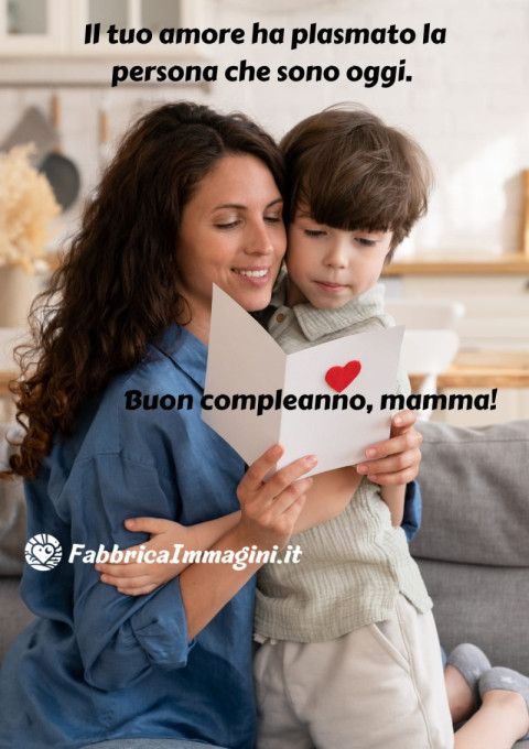 Il tuo amore ha plasmato la persona che sono oggi Buon compleanno, mamma!